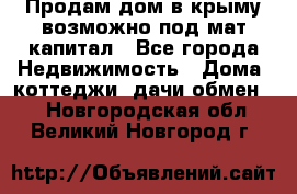 Продам дом в крыму возможно под мат.капитал - Все города Недвижимость » Дома, коттеджи, дачи обмен   . Новгородская обл.,Великий Новгород г.